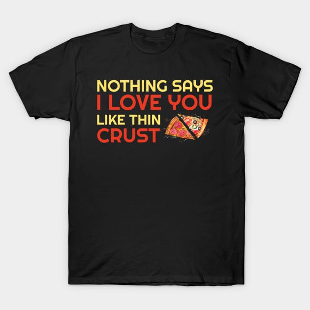 Nothing Says I Love You Like Thin Crust T-Shirt by OffTheDome